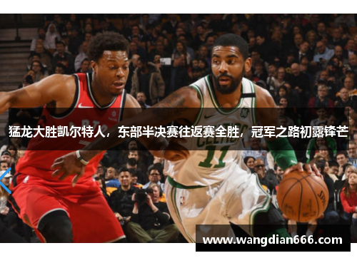 猛龙大胜凯尔特人，东部半决赛往返赛全胜，冠军之路初露锋芒