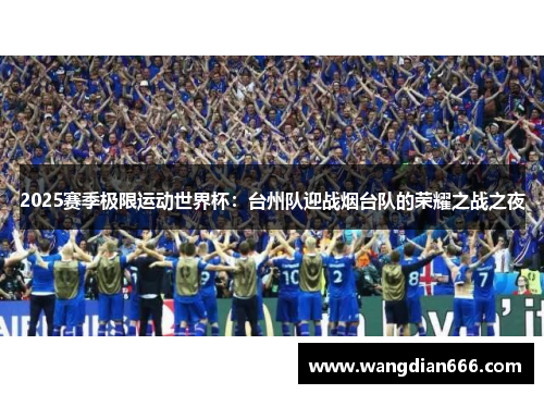 2025赛季极限运动世界杯：台州队迎战烟台队的荣耀之战之夜